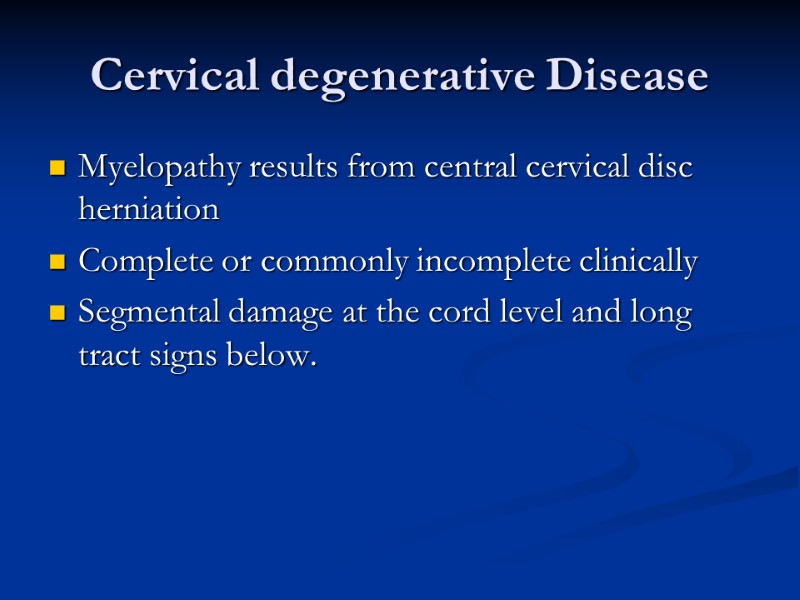 Cervical degenerative Disease Myelopathy results from central cervical disc herniation Complete or commonly incomplete